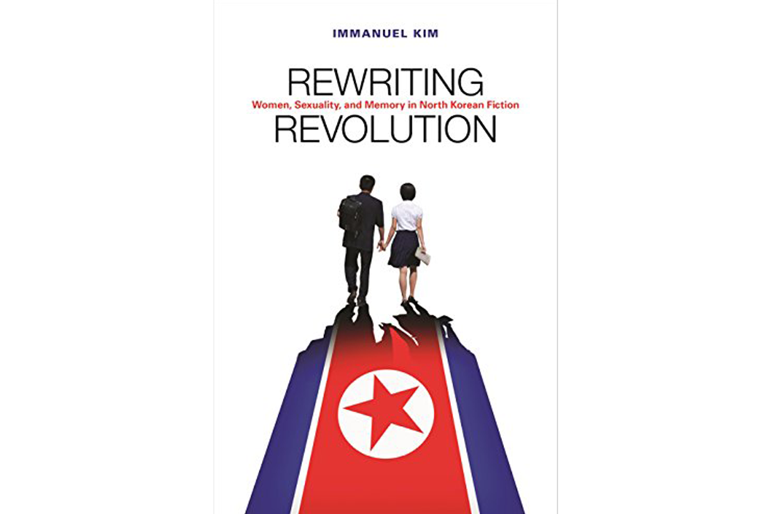 Rewriting Revolution: Women, Sexuality, and Memory in North Korean Fiction